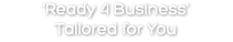 'Ready 4 Business' Tailored for You