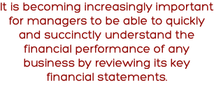 It is becoming increasingly important for managers to be able to quickly and succinctly understand the financial performance of any business by reviewing its key financial statements.