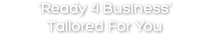 'Ready 4 Business' Tailored For You