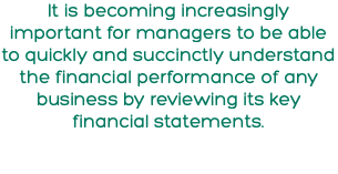 It is becoming increasingly important for managers to be able to quickly and succinctly understand the financial performance of any business by reviewing its key financial statements.