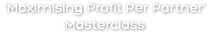 'Maximising Profit Per Partner' Masterclass