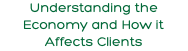 Understanding the Economy and How it Affects Clients