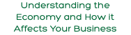 Understanding the Economy and How it Affects Your Business