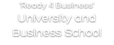 'Ready 4 Business' University and Business School