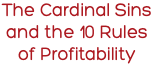 The Cardinal Sins and the 10 Rules of Profitability