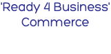 'Ready 4 Business' Commerce